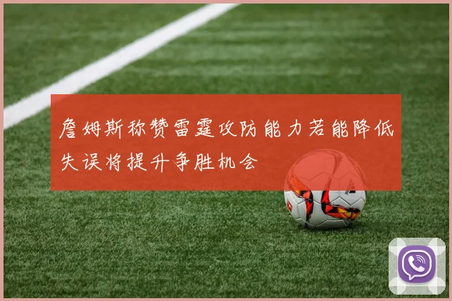 詹姆斯称赞雷霆攻防能力若能降低失误将提升争胜机会